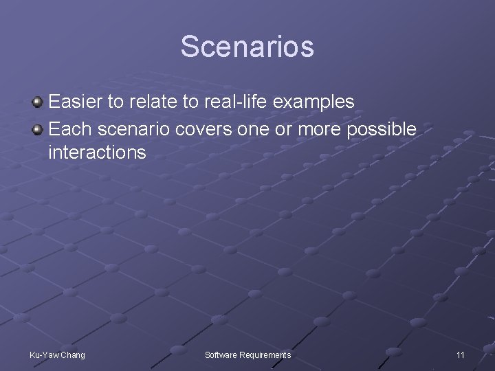 Scenarios Easier to relate to real-life examples Each scenario covers one or more possible
