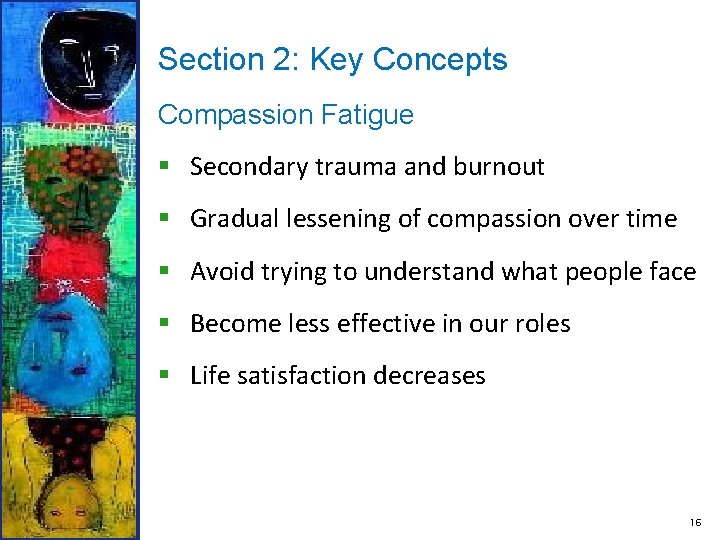 Section 2: Key Concepts Compassion Fatigue § Secondary trauma and burnout § Gradual lessening