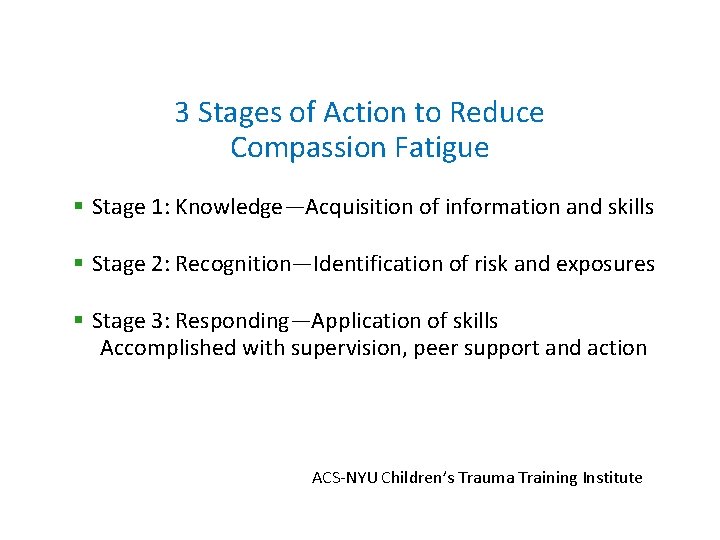 3 Stages of Action to Reduce Compassion Fatigue § Stage 1: Knowledge—Acquisition of information