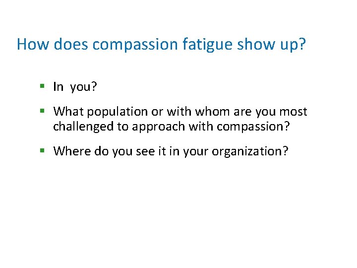 How does compassion fatigue show up? § In you? § What population or with