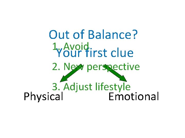 Out of Balance? 1. Avoid Your first clue 2. New perspective 3. Adjust lifestyle Out of Balance? 1. Avoid Your first clue 2. New perspective 3. Adjust lifestyle