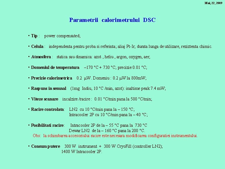 Mai, 22, 2009 Parametrii calorimetrului DSC • Tip : power compensated; • Celula :