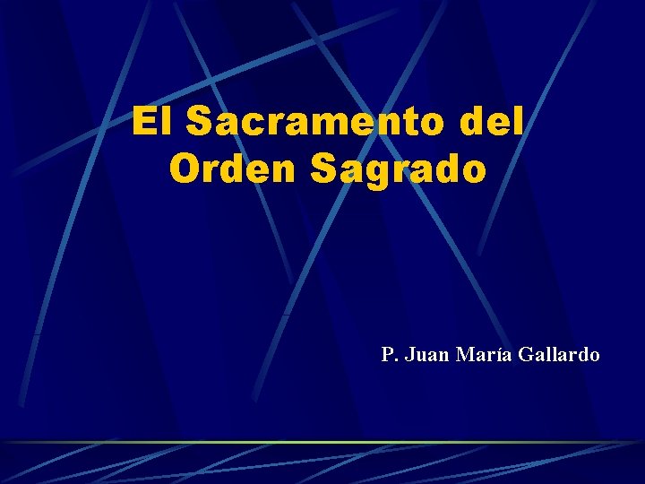 El Sacramento del Orden Sagrado P. Juan María Gallardo 