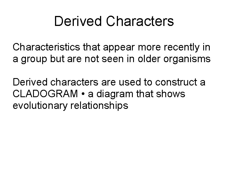 Derived Characters Characteristics that appear more recently in a group but are not seen