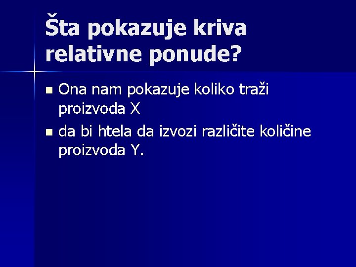 Šta pokazuje kriva relativne ponude? n n Ona nam pokazuje koliko traži proizvoda X