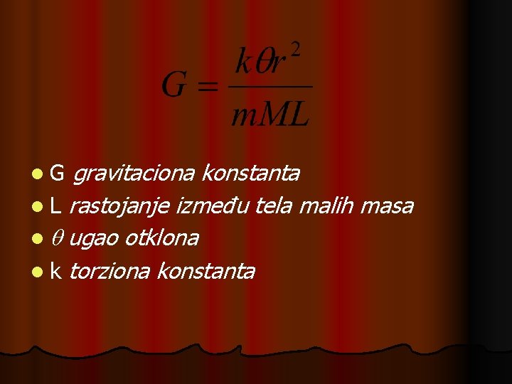 l G gravitaciona konstanta l L rastojanje između tela malih masa l q ugao