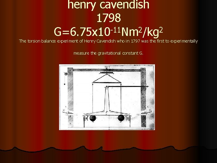 henry cavendish 1798 G=6. 75 x 10 -11 Nm 2/kg 2 The torsion balance