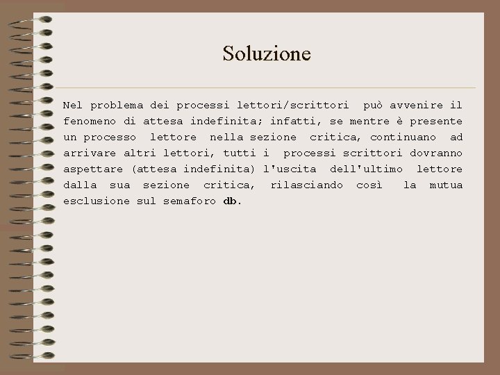 Soluzione Nel problema dei processi lettori/scrittori può avvenire il fenomeno di attesa indefinita; infatti, Soluzione Nel problema dei processi lettori/scrittori può avvenire il fenomeno di attesa indefinita; infatti,