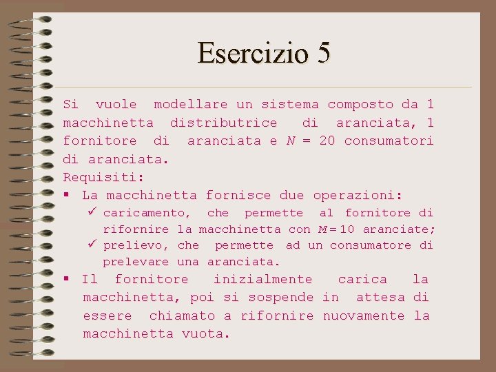 Esercizio 5 Si vuole modellare un sistema composto da 1 macchinetta distributrice di aranciata, Esercizio 5 Si vuole modellare un sistema composto da 1 macchinetta distributrice di aranciata,
