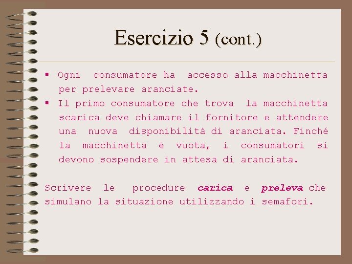 Esercizio 5 (cont. ) § Ogni consumatore ha accesso alla macchinetta per prelevare aranciate. Esercizio 5 (cont. ) § Ogni consumatore ha accesso alla macchinetta per prelevare aranciate.
