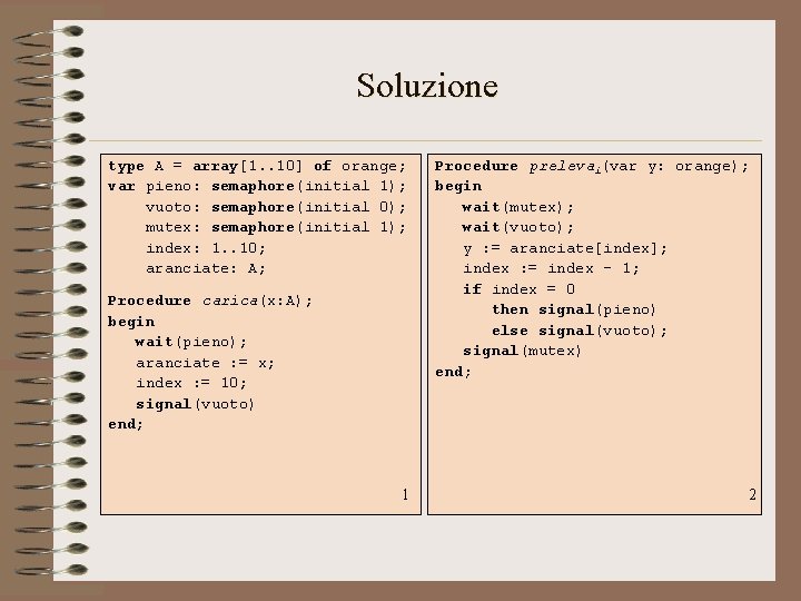 Soluzione type A = array[1. . 10] of orange; var pieno: semaphore(initial 1); vuoto: