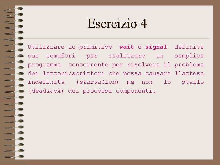 Esercizio 4 Utilizzare le primitive wait e signal sui semafori per realizzare un programma Esercizio 4 Utilizzare le primitive wait e signal sui semafori per realizzare un programma