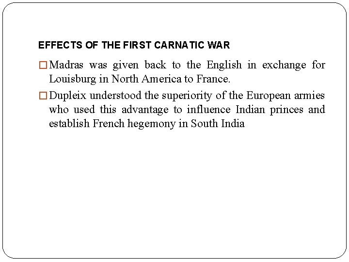 EFFECTS OF THE FIRST CARNATIC WAR � Madras was given back to the English