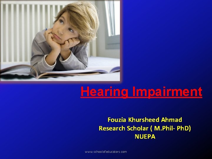 Hearing Impairment Fouzia Khursheed Ahmad Research Scholar ( M. Phil- Ph. D) NUEPA www.
