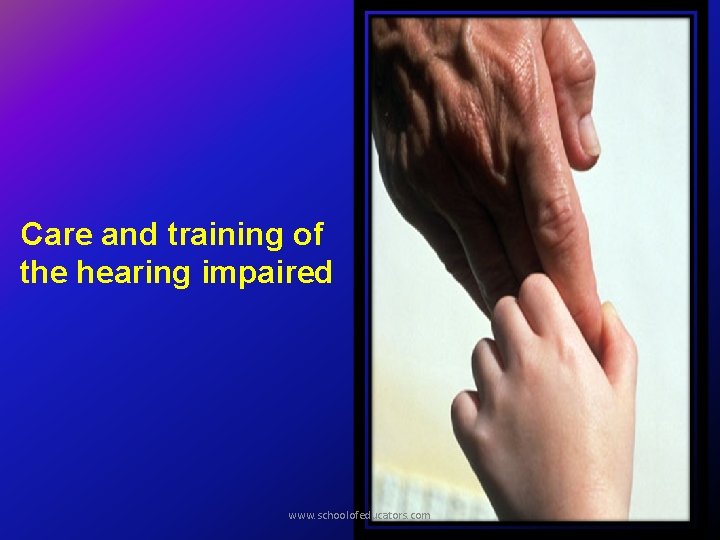 Care and training of the hearing impaired www. schoolofeducators. com 