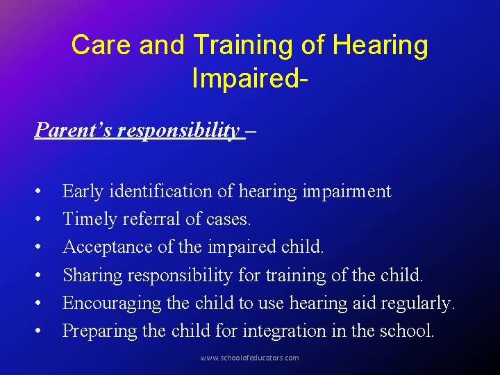 Care and Training of Hearing Impaired. Parent’s responsibility – • • • Early identification