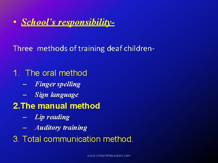  • School’s responsibility. Three methods of training deaf children- 1. The oral method