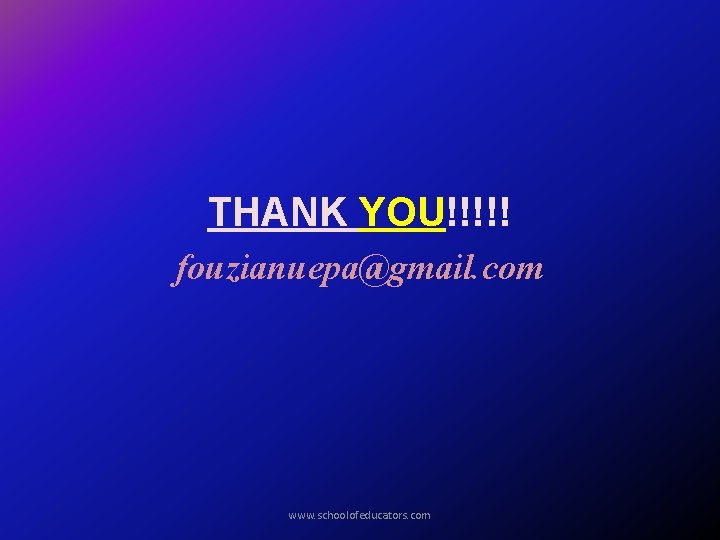 THANK YOU!!!!! fouzianuepa@gmail. com www. schoolofeducators. com 