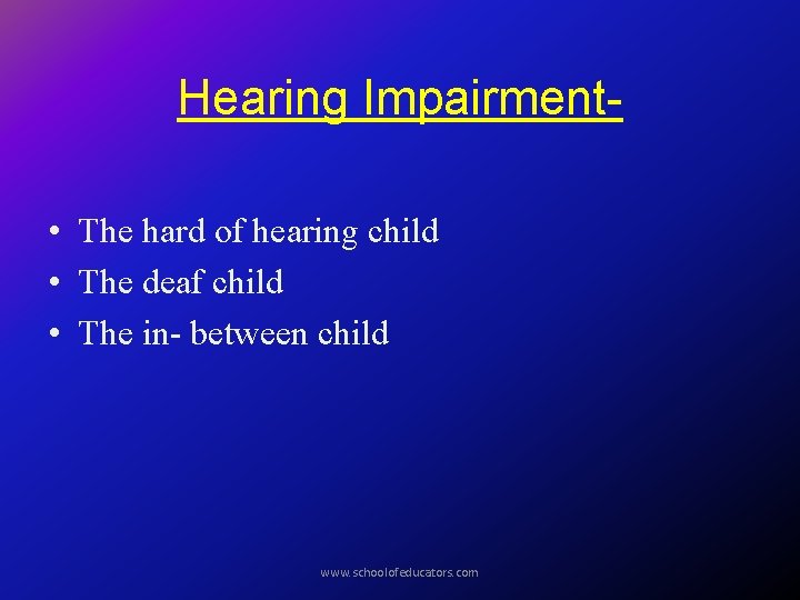 Hearing Impairment • The hard of hearing child • The deaf child • The