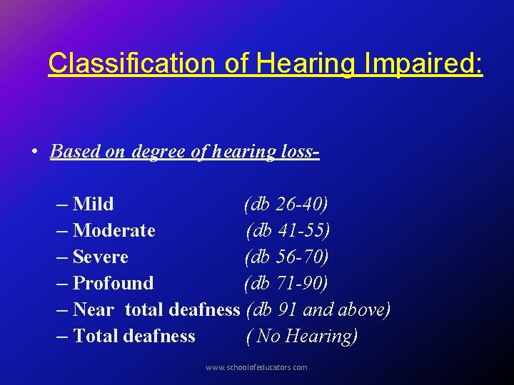 Classification of Hearing Impaired: • Based on degree of hearing loss– Mild (db 26