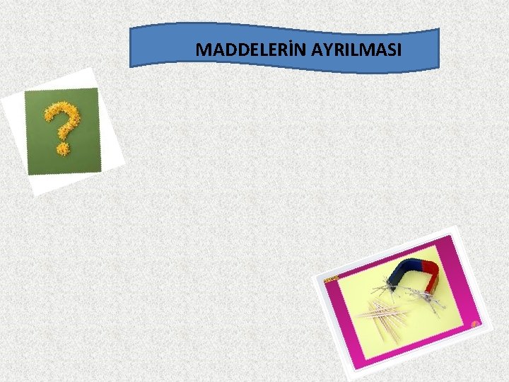 MADDELERİN AYRILMASI 