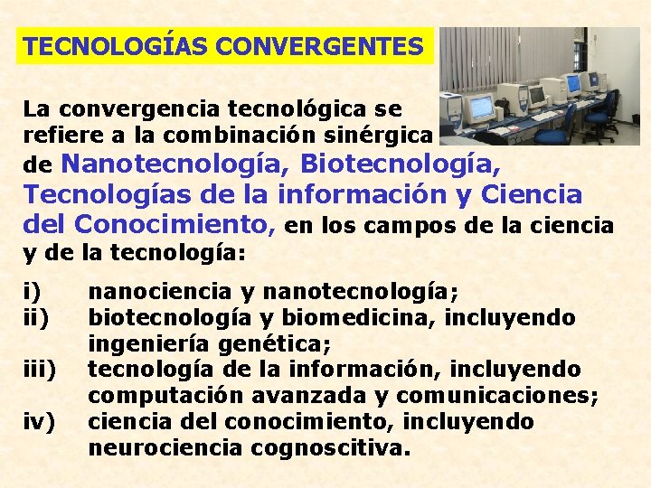 TECNOLOGÍAS CONVERGENTES La convergencia tecnológica se refiere a la combinación sinérgica de Nanotecnología, Biotecnología,