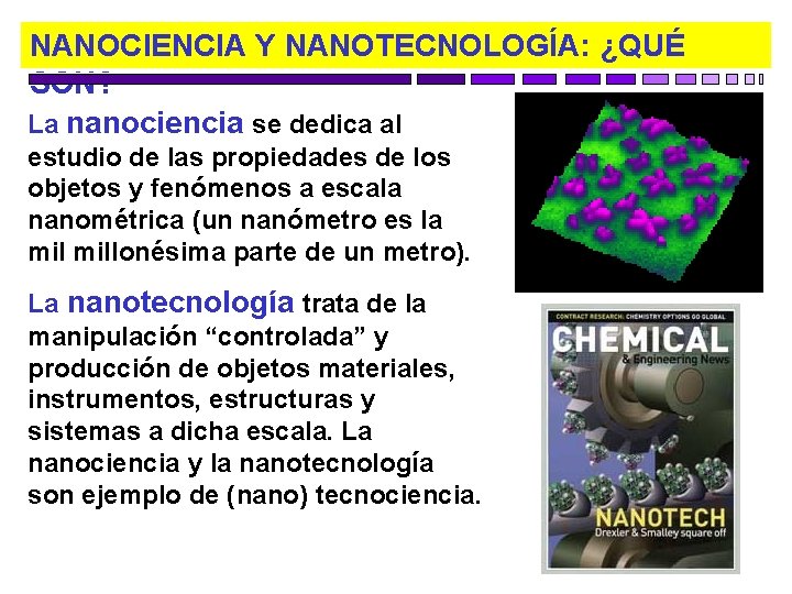 NANOCIENCIA Y NANOTECNOLOGÍA: ¿QUÉ SON? La nanociencia se dedica al estudio de las propiedades