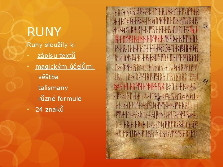 RUNY Runy sloužily k: • zápisu textů • magickým účelům: věštba talismany různé formule