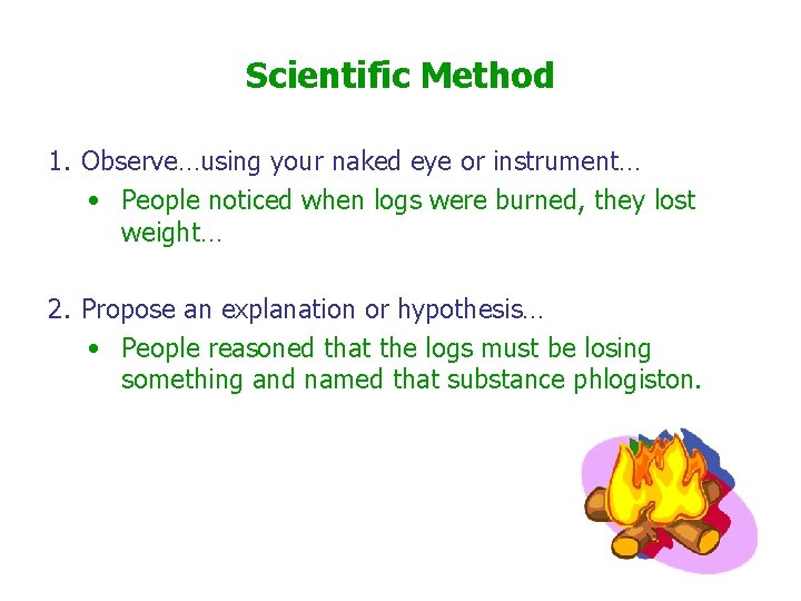 Scientific Method 1. Observe…using your naked eye or instrument… • People noticed when logs