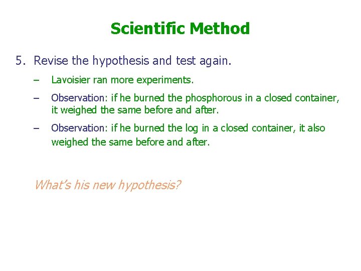 Scientific Method 5. Revise the hypothesis and test again. – Lavoisier ran more experiments.
