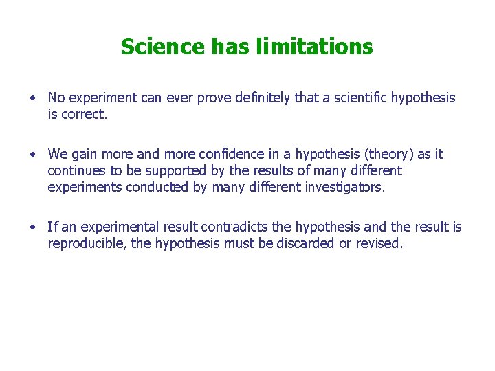 Science has limitations • No experiment can ever prove definitely that a scientific hypothesis