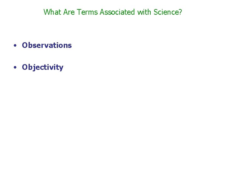 What Are Terms Associated with Science? • Observations • Objectivity 