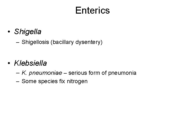 Enterics • Shigella – Shigellosis (bacillary dysentery) • Klebsiella – K. pneumoniae – serious