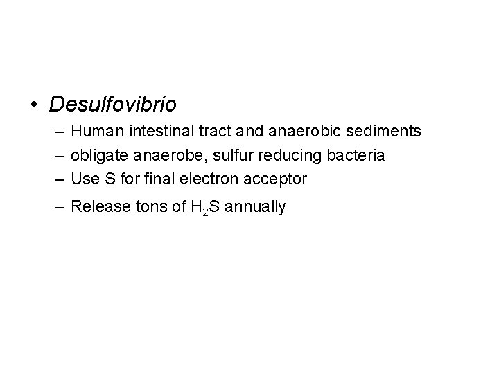  • Desulfovibrio – Human intestinal tract and anaerobic sediments – obligate anaerobe, sulfur
