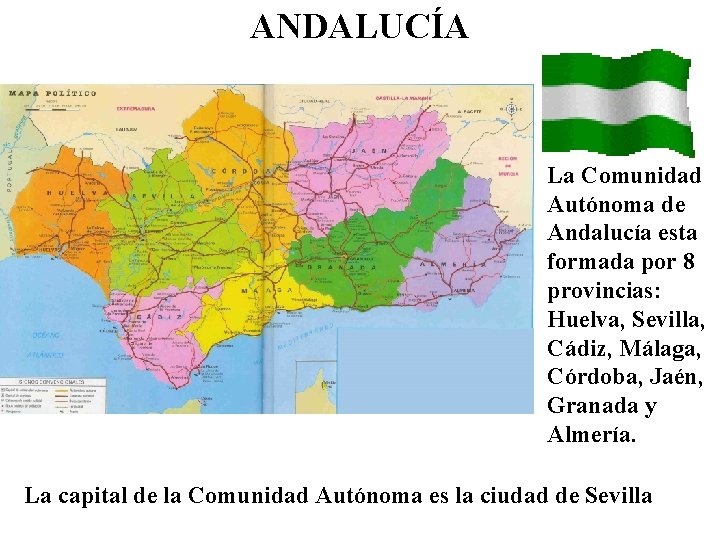 ANDALUCÍA La Comunidad Autónoma de Andalucía esta formada por 8 provincias: Huelva, Sevilla, Cádiz,