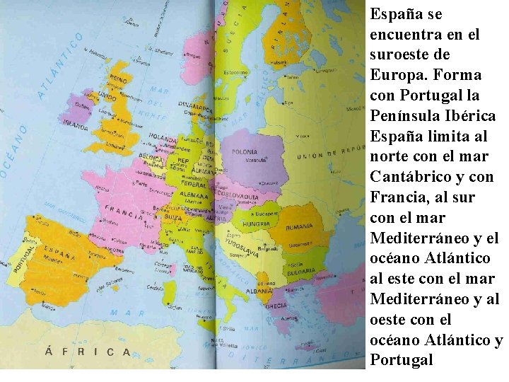 España se encuentra en el suroeste de Europa. Forma con Portugal la Península Ibérica