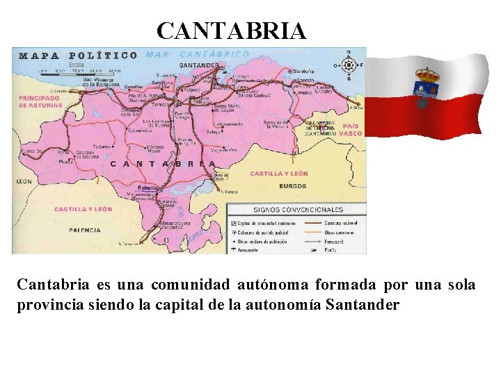 CANTABRIA Cantabria es una comunidad autónoma formada por una sola provincia siendo la capital