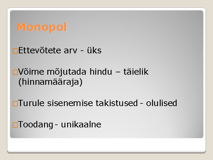 Monopol �Ettevõtete arv - üks �Võime mõjutada hindu – täielik (hinnamääraja) �Turule sisenemise takistused