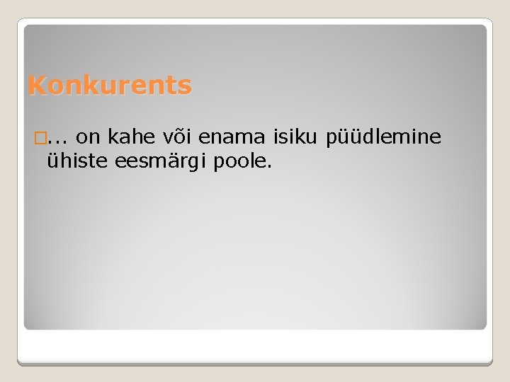 Konkurents �. . . on kahe või enama isiku püüdlemine ühiste eesmärgi poole. 