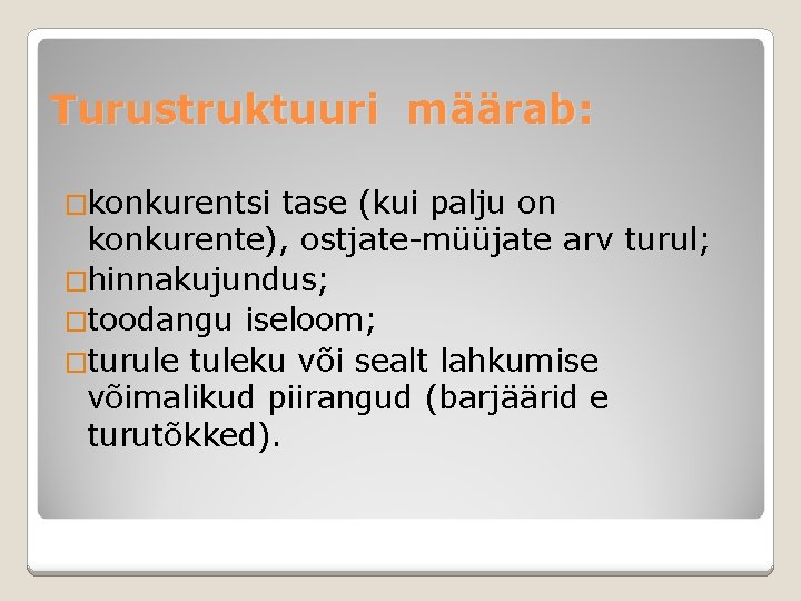 Turustruktuuri määrab: �konkurentsi tase (kui palju on konkurente), ostjate-müüjate arv turul; �hinnakujundus; �toodangu iseloom;