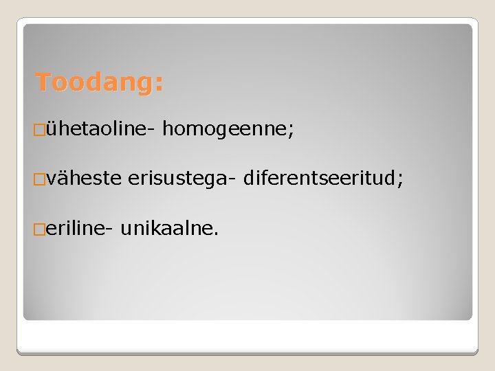 Toodang: �ühetaoline�väheste �eriline- homogeenne; erisustega- diferentseeritud; unikaalne. 