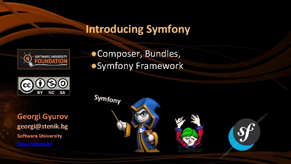 Introducing Symfony ●Composer, Bundles, ●Symfony Framework Symfon y Georgi Gyurov georgi@stenik. bg Software University