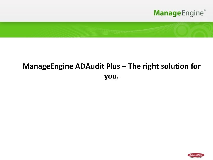 Manage. Engine ADAudit Plus – The right solution for you. 