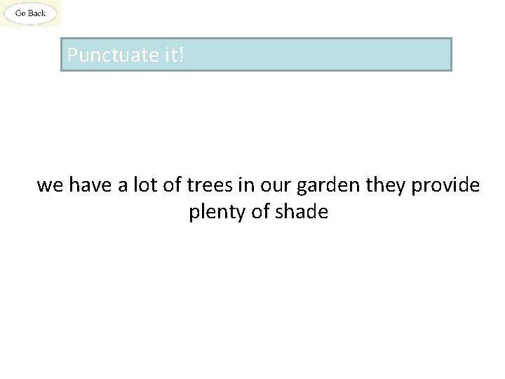 Punctuate it! we have a lot of trees in our garden they provide plenty