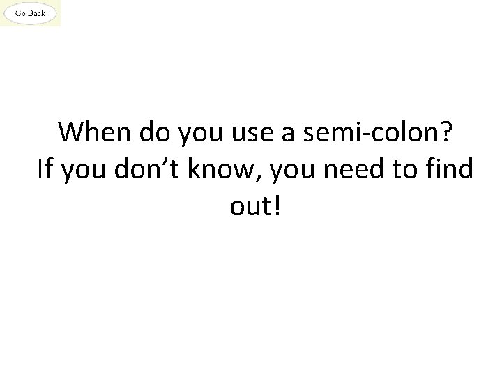 When do you use a semi-colon? If you don’t know, you need to find