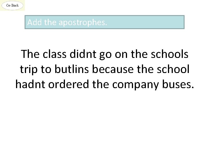 Add the apostrophes. The class didnt go on the schools trip to butlins because