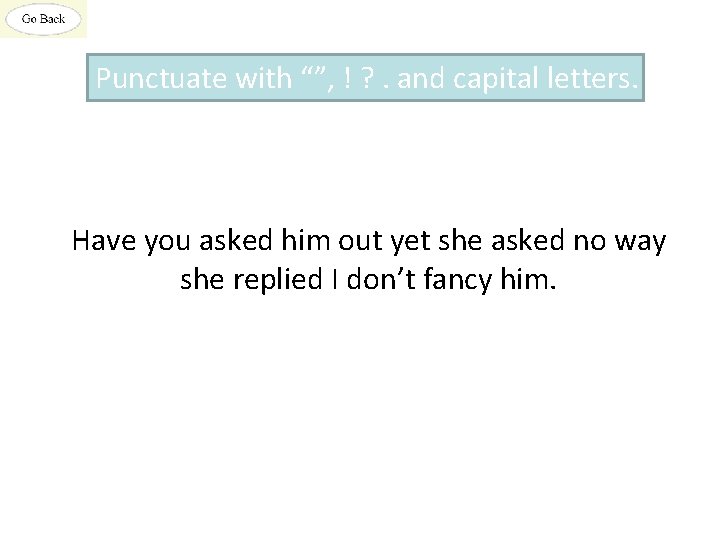 Punctuate with “”, ! ? . and capital letters. Have you asked him out