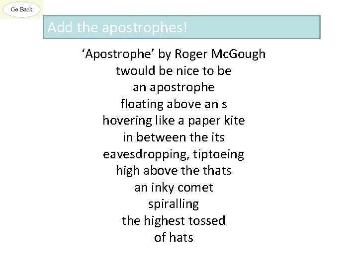 Add the apostrophes! ‘Apostrophe’ by Roger Mc. Gough twould be nice to be an