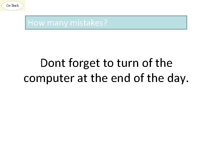 How many mistakes? Dont forget to turn of the computer at the end of