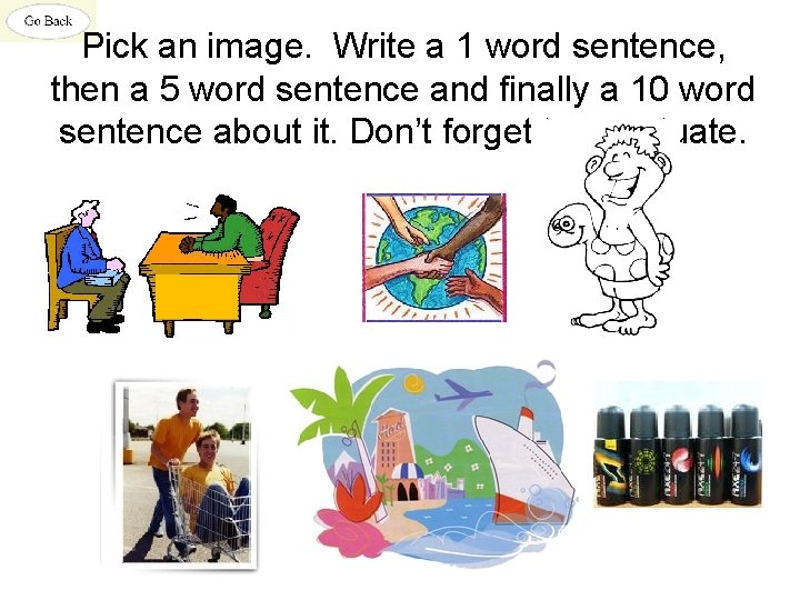 Pick an image. Write a 1 word sentence, then a 5 word sentence and